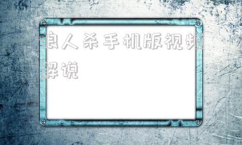 狼人杀手机版视频解说狼人游戏怎么玩法介绍视频